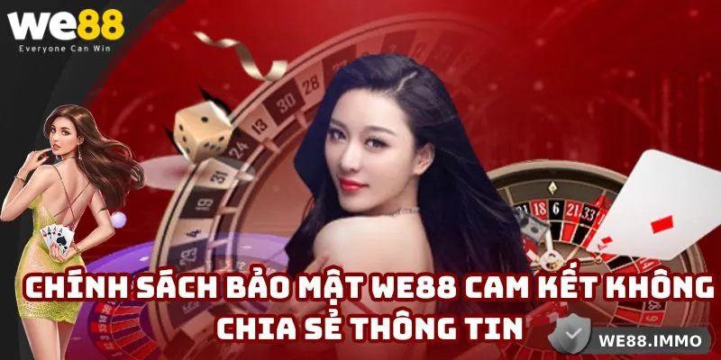 Chính sách bảo mật WE88 cam kết không chia sẻ thông tin