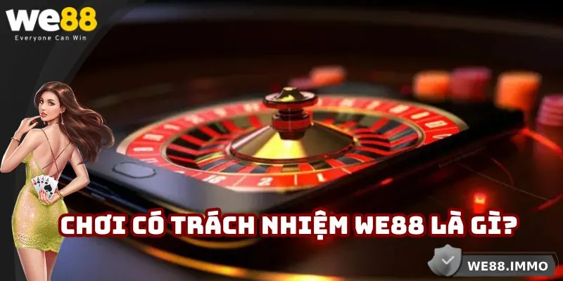 Chơi có trách nhiệm WE88 là gì?