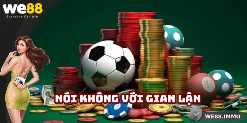 Chơi có trách nhiệm WE88 - Nói không với gian lận