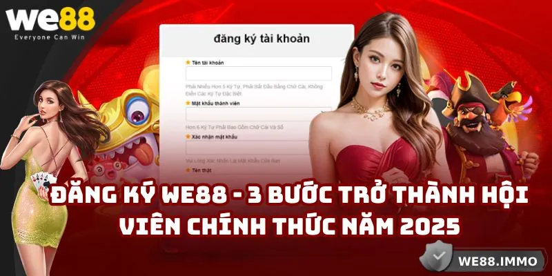 Đăng Ký WE88 - 3 Bước Trở Thành Hội Viên Chính Thức Năm 2025