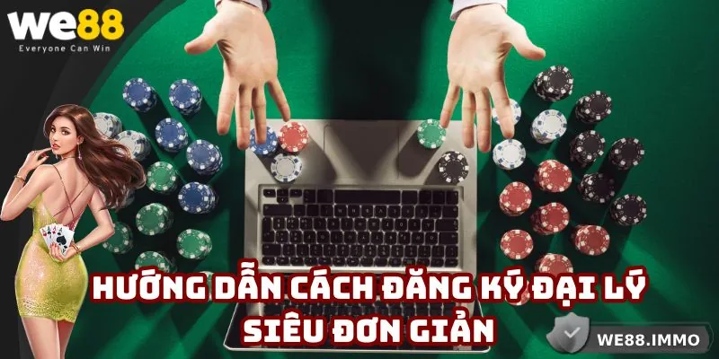 Hướng dẫn cách đăng ký đại lý WE88 siêu đơn giản