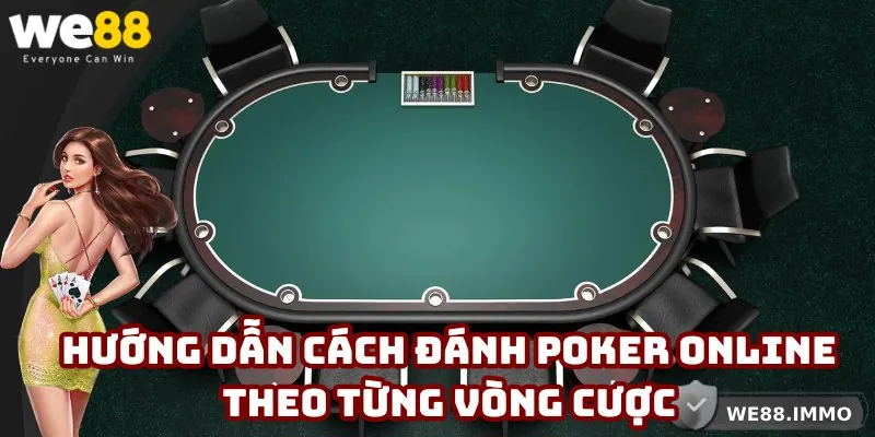 Hướng dẫn chi tiết cách đánh poker online theo từng vòng cược