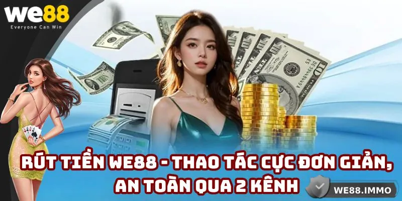 Rút Tiền WE88 - Thao Tác Cực Đơn Giản, An Toàn Qua 2 Kênh