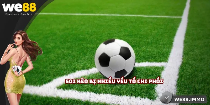 Soi kèo bị nhiều yếu tố chi phối