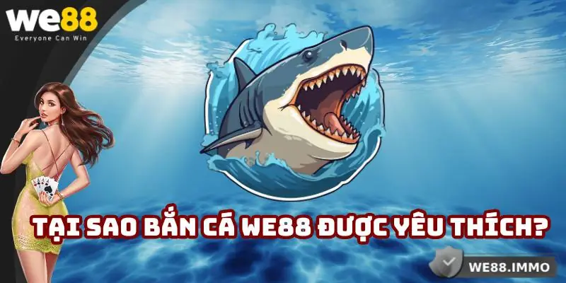 Tại sao bắn cá WE88 được mọi người yêu thích?