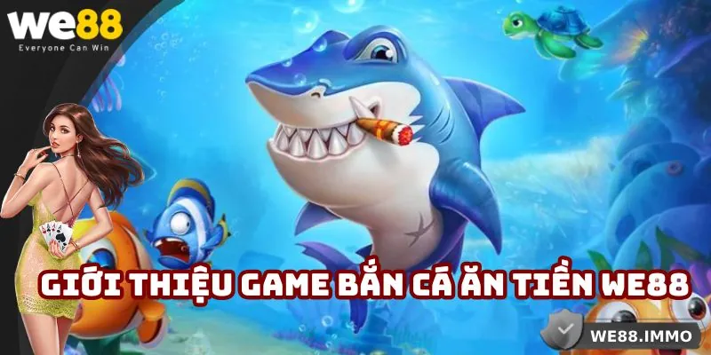 Tìm hiểu về bắn cá ăn tiền tại trang game We88